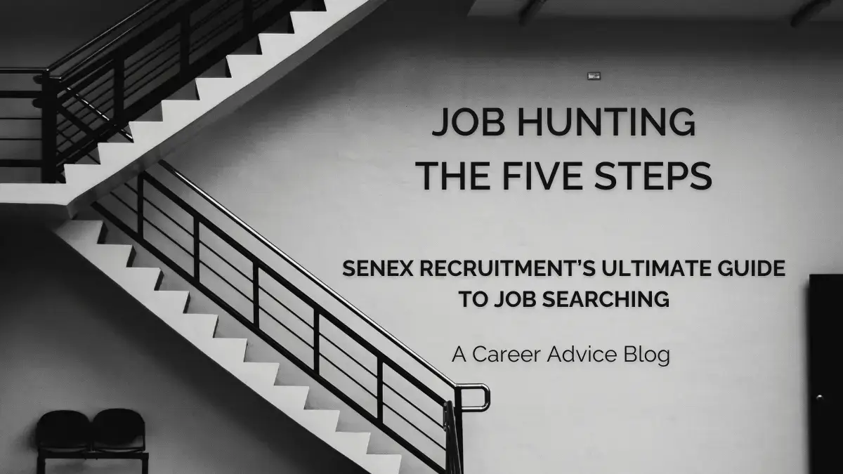 Job Hunting Advice – the five steps - Senex Recruitment